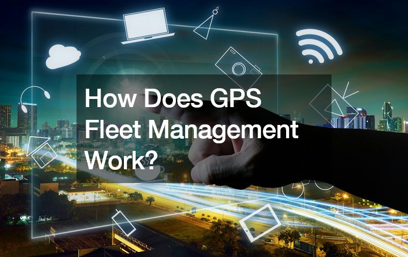 How Does GPS Fleet Management Work?