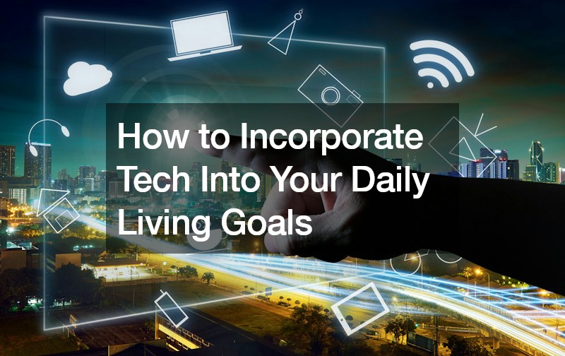 How to Incorporate Tech Into Your Daily Living Goals